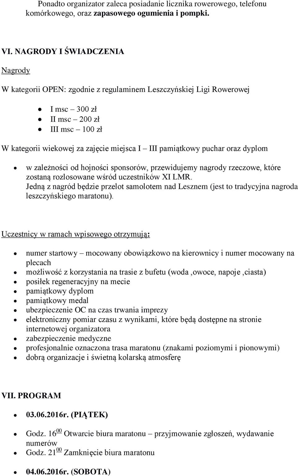 puchar oraz dyplom w zależności od hojności sponsorów, przewidujemy nagrody rzeczowe, które zostaną rozlosowane wśród uczestników XI LMR.