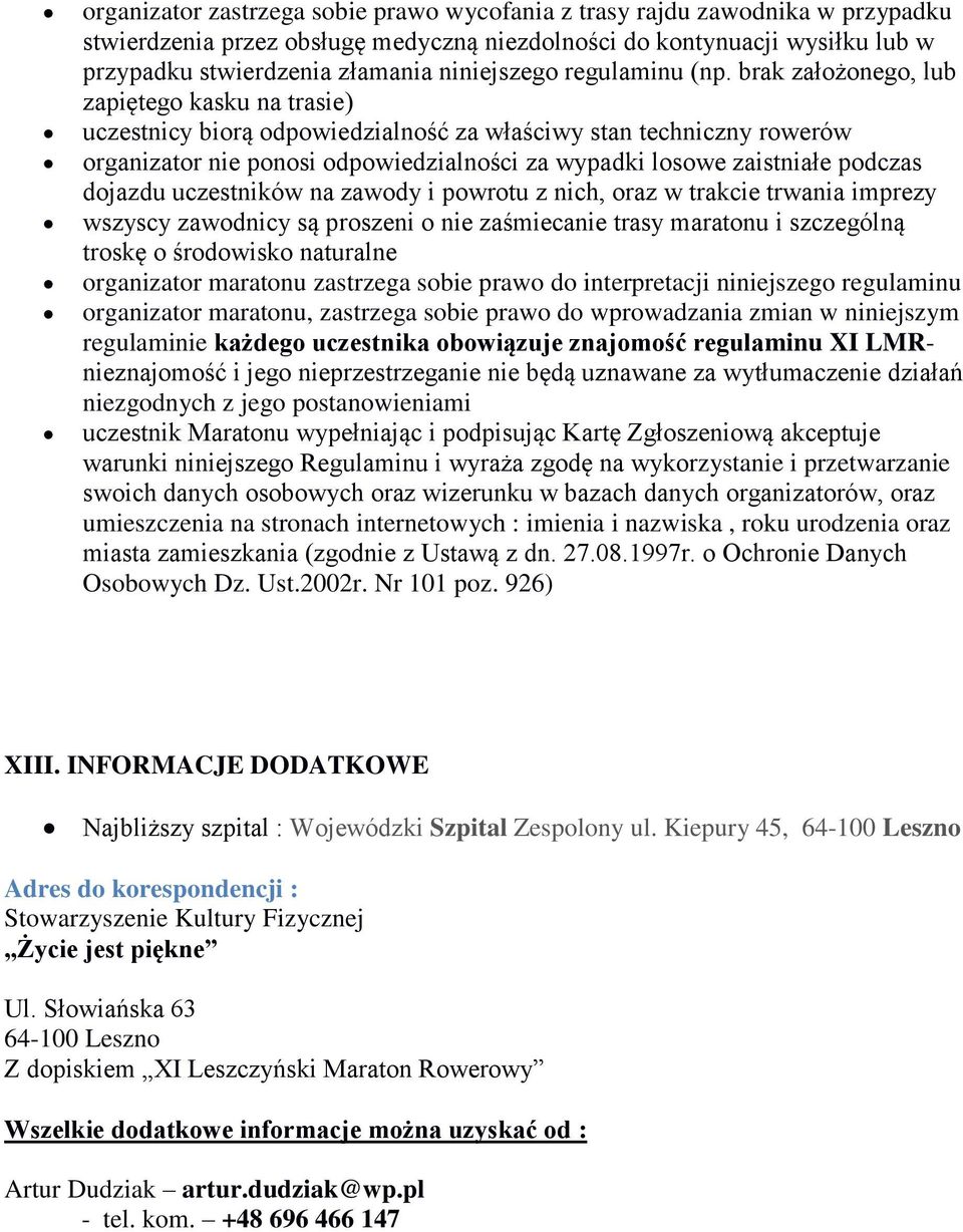 brak założonego, lub zapiętego kasku na trasie) uczestnicy biorą odpowiedzialność za właściwy stan techniczny rowerów organizator nie ponosi odpowiedzialności za wypadki losowe zaistniałe podczas