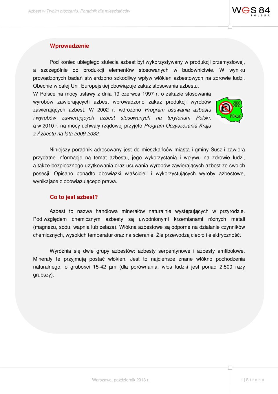 W Polsce na mocy ustawy z dnia 19 czerwca 1997 r. o zakazie stosowania wyrobów zawierających azbest wprowadzono zakaz produkcji wyrobów zawierających azbest. W 2002 r.