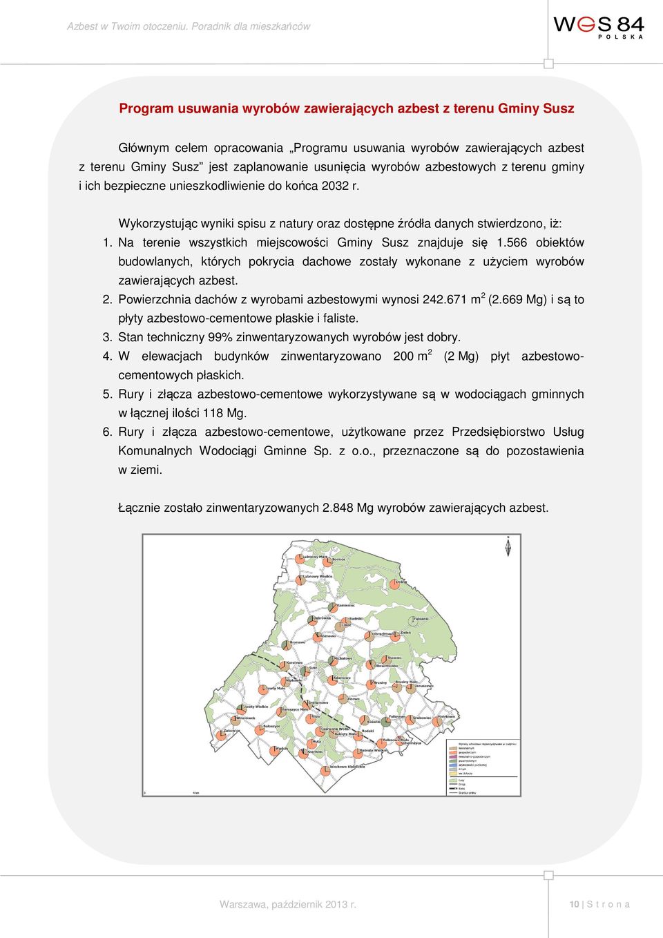 Na terenie wszystkich miejscowości Gminy Susz znajduje się 1.566 obiektów budowlanych, których pokrycia dachowe zostały wykonane z użyciem wyrobów zawierających azbest. 2.