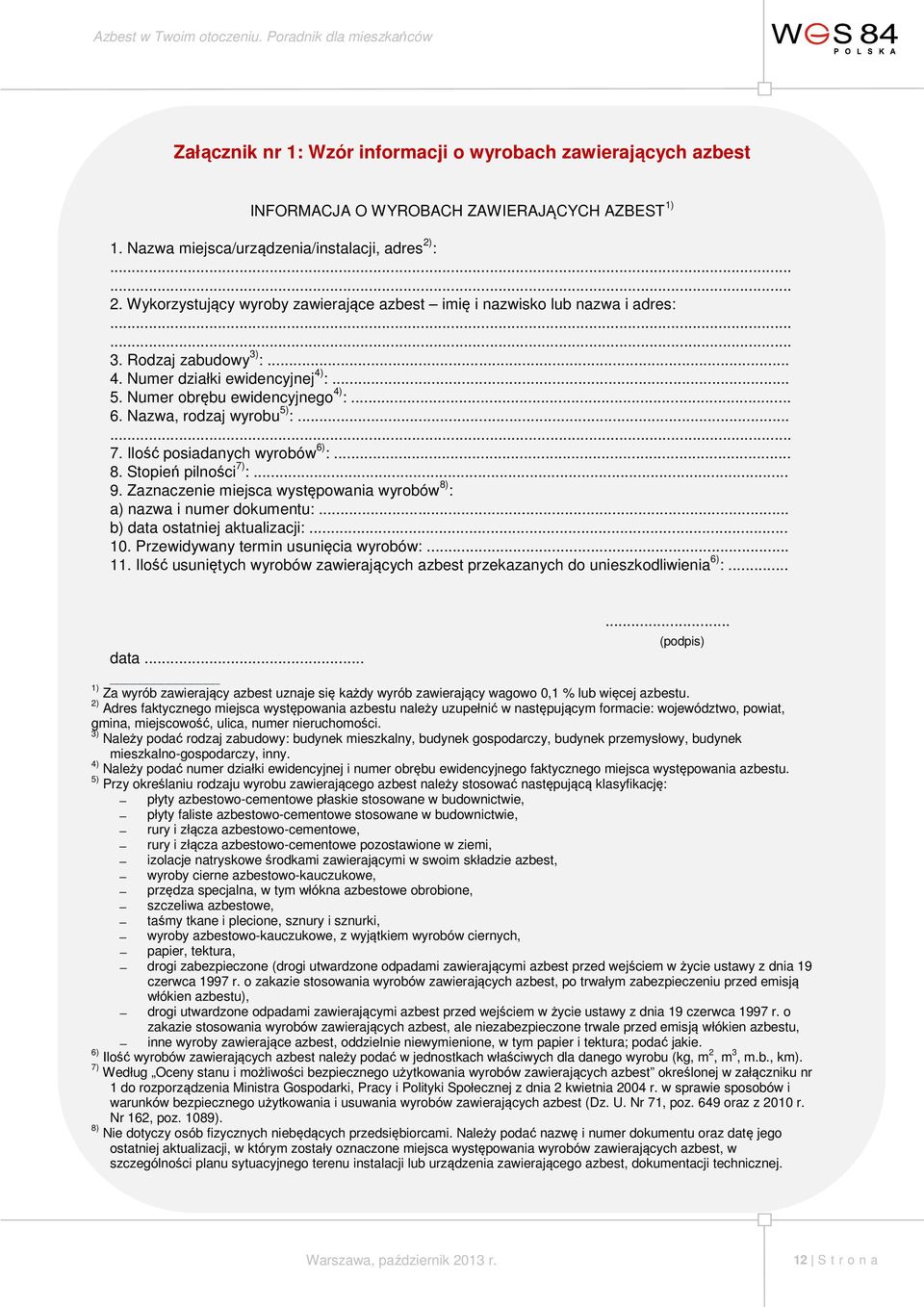 Nazwa, rodzaj wyrobu 5) :...... 7. Ilość posiadanych wyrobów 6) :... 8. Stopień pilności 7) :... 9. Zaznaczenie miejsca występowania wyrobów 8) : a) nazwa i numer dokumentu:.