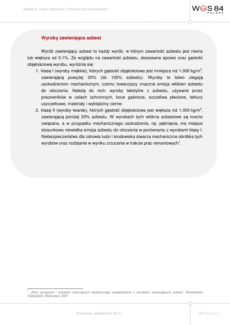 000 kg/m 3, zawierającą powyżej 20% (do 100% azbestu). Wyroby te łatwo ulegają uszkodzeniom mechanicznym, czemu towarzyszy znaczna emisja włókien azbestu do otoczenia.