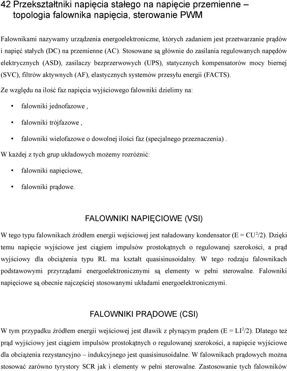 Stosowane są głównie do zasilania regulowanych napędów elektrycznych (ASD), zasilaczy bezprzerwowych (UPS), statycznych kompensatorów mocy biernej (SVC), filtrów aktywnych (AF), elastycznych systemów