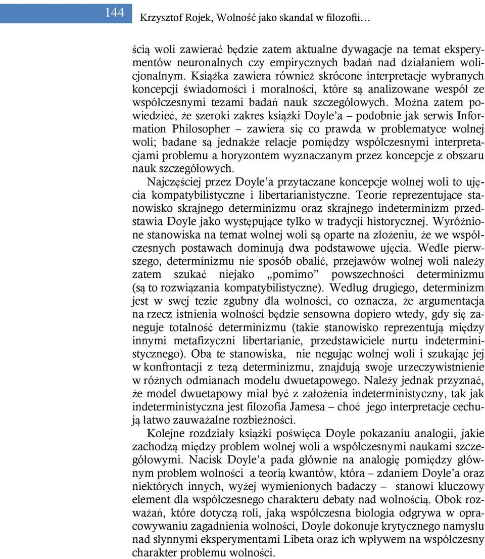 Można zatem powiedzieć, że szeroki zakres książki Doyle a podobnie jak serwis Information Philosopher zawiera się co prawda w problematyce wolnej woli; badane są jednakże relacje pomiędzy