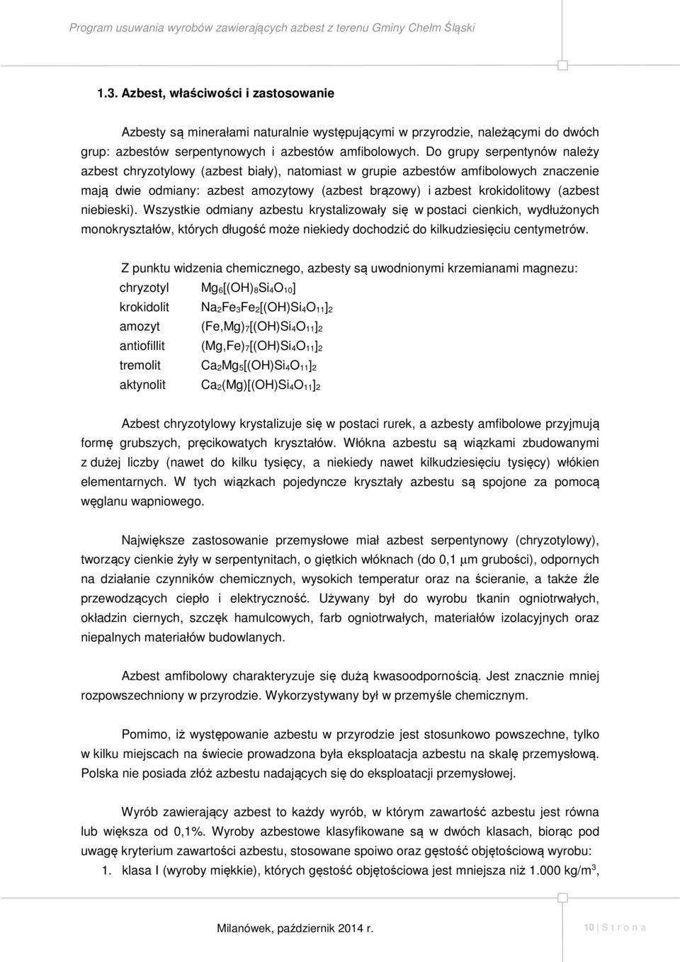 niebieski). Wszystkie odmiany azbestu krystalizowały się w postaci cienkich, wydłużonych monokryształów, których długość może niekiedy dochodzić do kilkudziesięciu centymetrów.