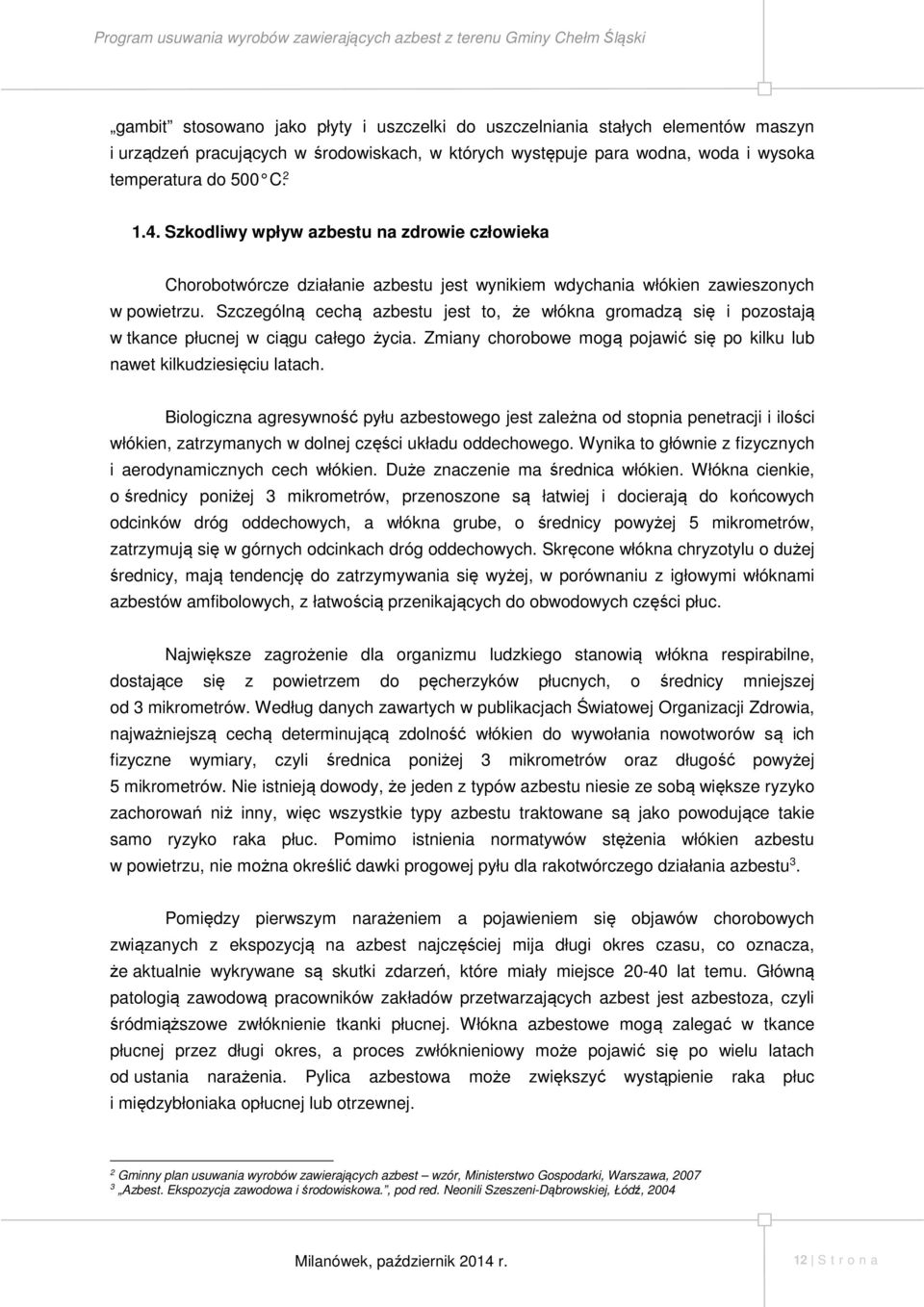 Szczególną cechą azbestu jest to, że włókna gromadzą się i pozostają w tkance płucnej w ciągu całego życia. Zmiany chorobowe mogą pojawić się po kilku lub nawet kilkudziesięciu latach.