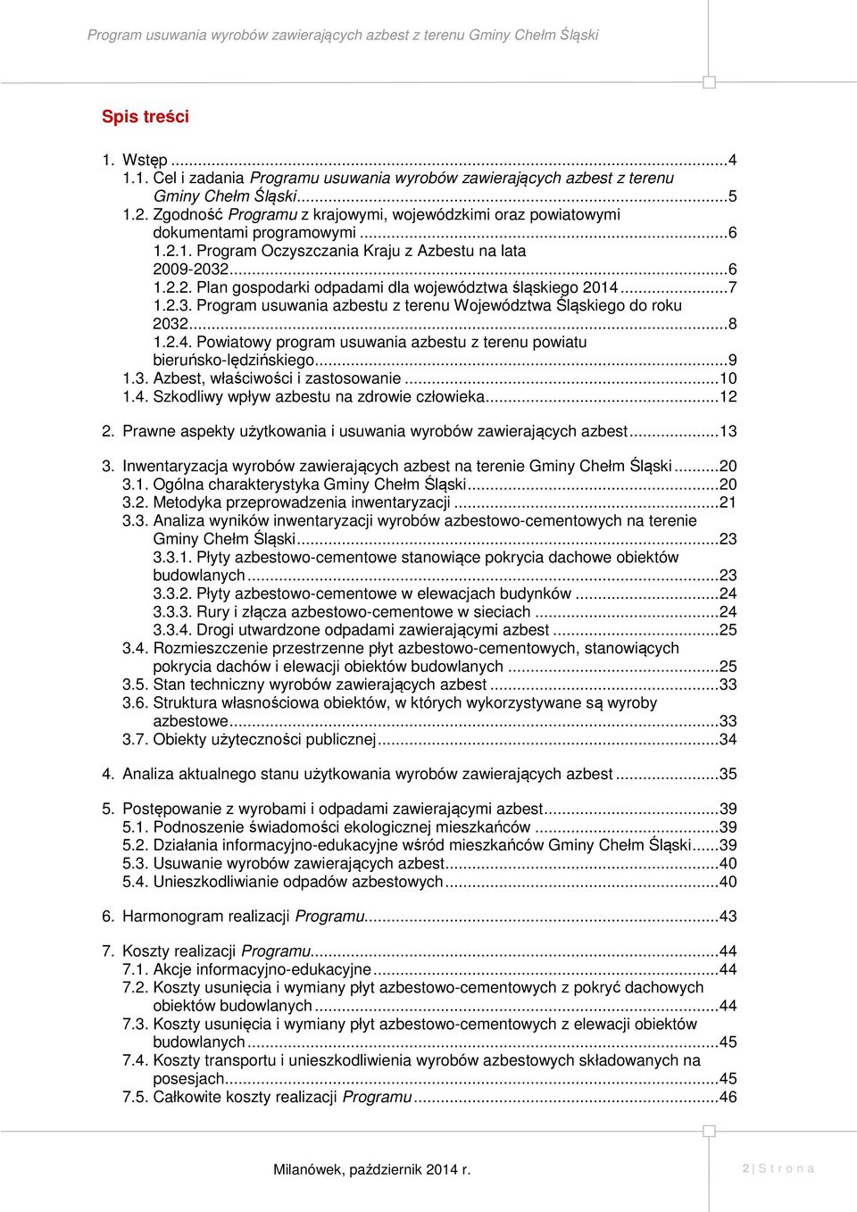 .. 7 1.2.3. Program usuwania azbestu z terenu Województwa Śląskiego do roku 2032... 8 1.2.4. Powiatowy program usuwania azbestu z terenu powiatu bieruńsko-lędzińskiego... 9 1.3. Azbest, właściwości i zastosowanie.