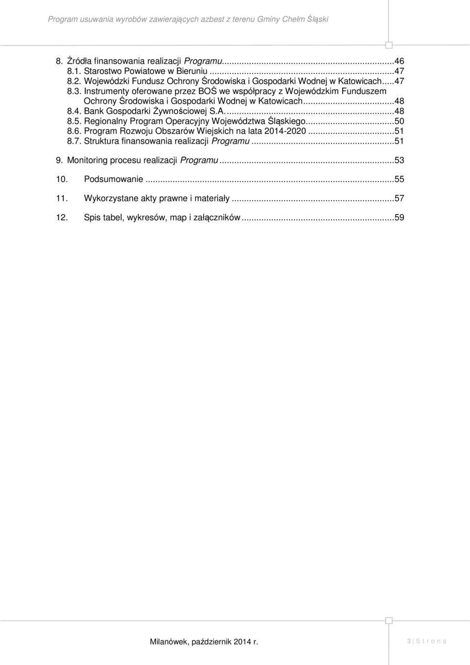 Regionalny Program Operacyjny Województwa Śląskiego... 50 8.6. Program Rozwoju Obszarów Wiejskich na lata 2014-2020... 51 8.7. Struktura finansowania realizacji Programu... 51 9.