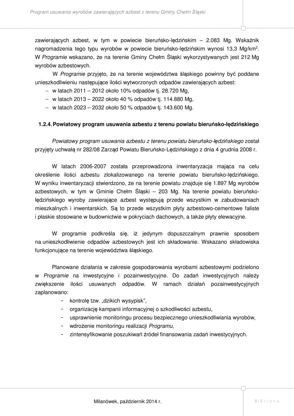 W Programie przyjęto, że na terenie województwa śląskiego powinny być poddane unieszkodliwieniu następujące ilości wytworzonych odpadów zawierających azbest: w latach 2011 2012 około 10% odpadów tj.