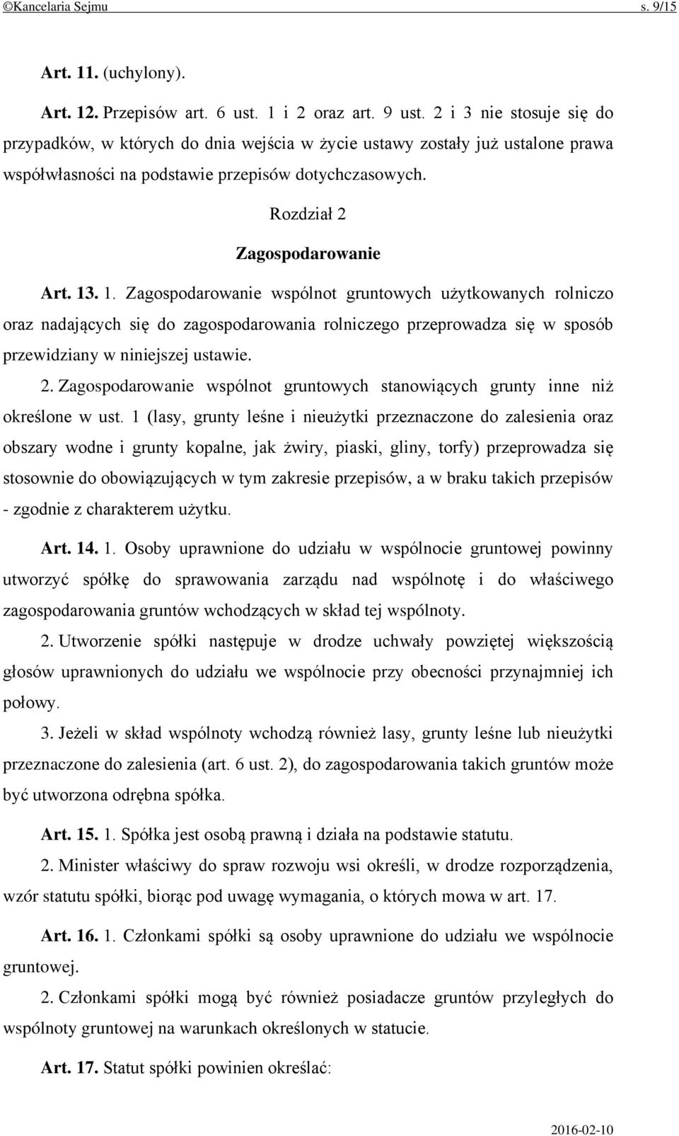 . 1. Zagospodarowanie wspólnot gruntowych użytkowanych rolniczo oraz nadających się do zagospodarowania rolniczego przeprowadza się w sposób przewidziany w niniejszej ustawie. 2.