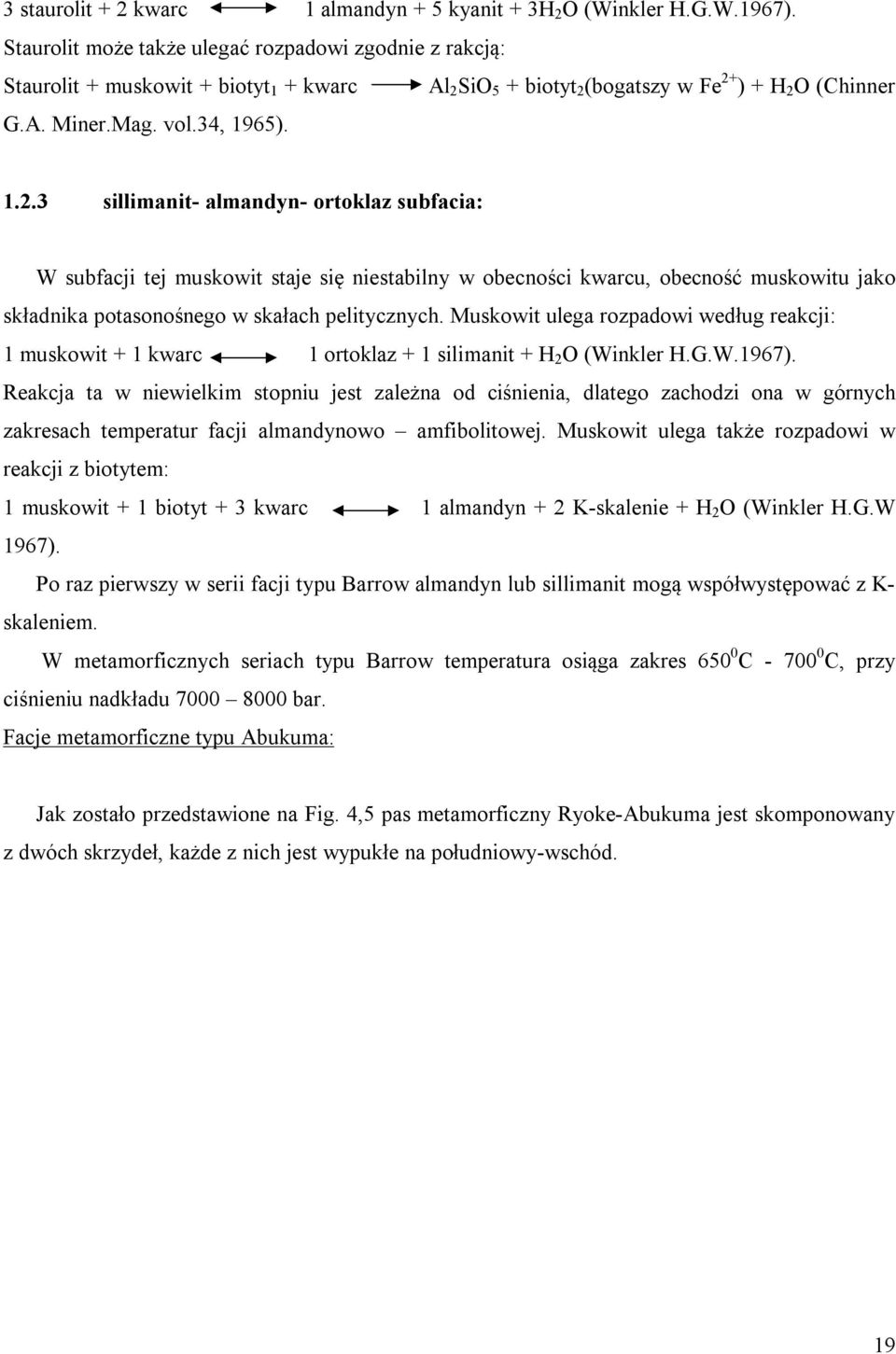 SiO 5 + biotyt 2 (bogatszy w Fe 2+ ) + H 2 O (Chinner G.A. Miner.Mag. vol.34, 1965). 1.2.3 sillimanit- almandyn- ortoklaz subfacia: W subfacji tej muskowit staje się niestabilny w obecności kwarcu, obecność muskowitu jako składnika potasonośnego w skałach pelitycznych.