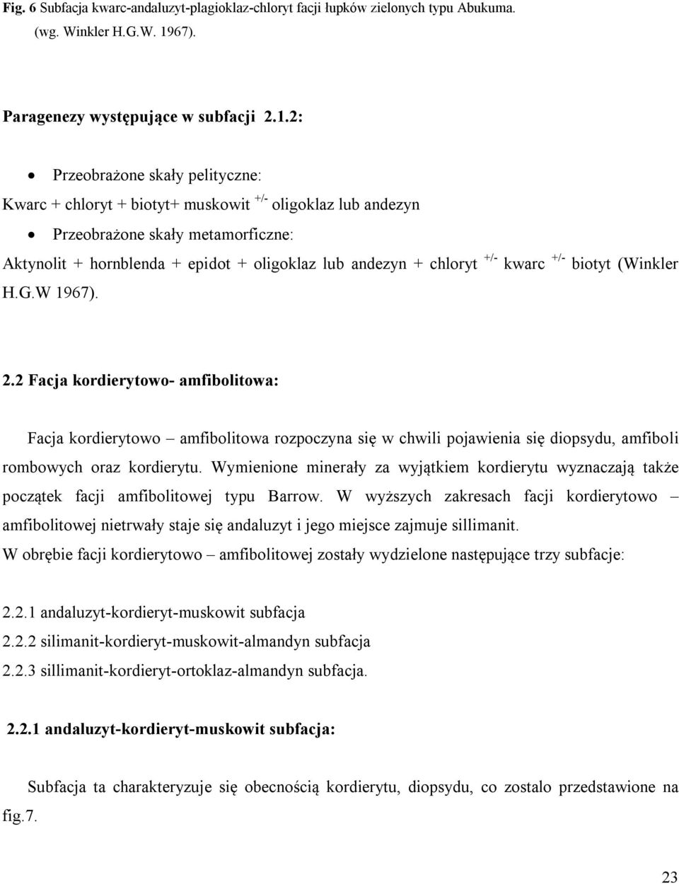 2: Przeobrażone skały pelityczne: Kwarc + chloryt + biotyt+ muskowit +/- oligoklaz lub andezyn Przeobrażone skały metamorficzne: Aktynolit + hornblenda + epidot + oligoklaz lub andezyn + chloryt +/-