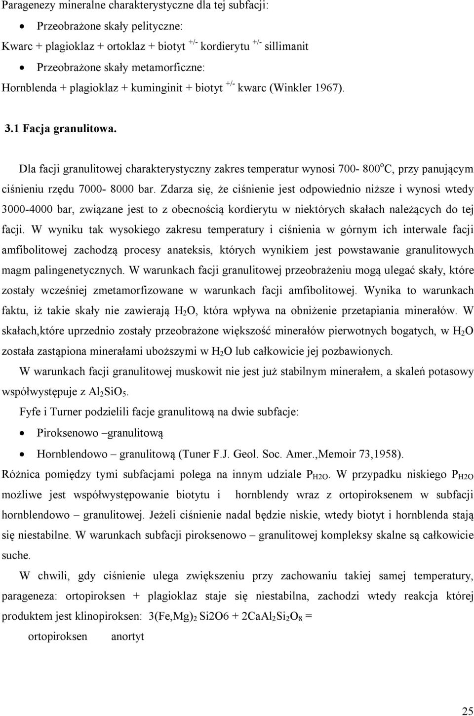 Dla facji granulitowej charakterystyczny zakres temperatur wynosi 700-800 o C, przy panującym ciśnieniu rzędu 7000-8000 bar.