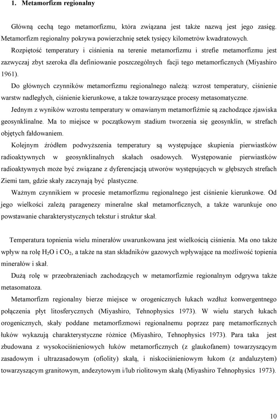 Do głównych czynników metamorfizmu regionalnego należą: wzrost temperatury, ciśnienie warstw nadległych, ciśnienie kierunkowe, a także towarzyszące procesy metasomatyczne.