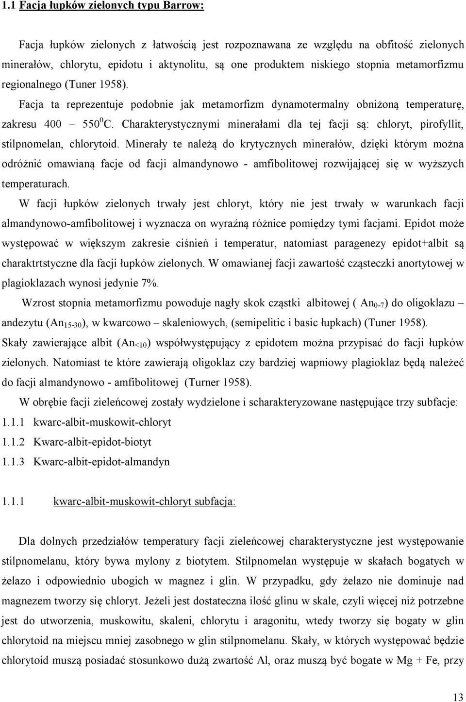 Charakterystycznymi minerałami dla tej facji są: chloryt, pirofyllit, stilpnomelan, chlorytoid.