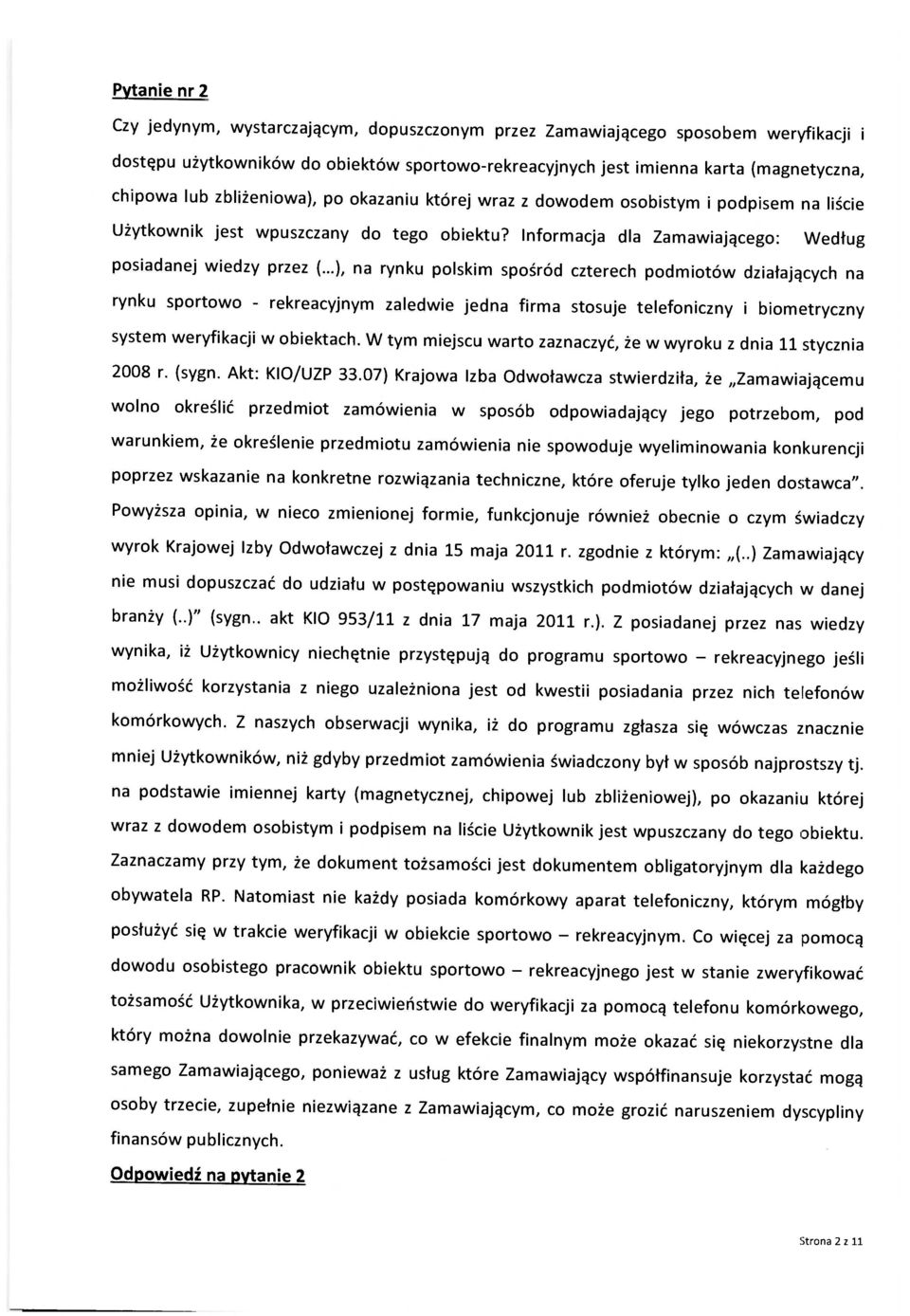 ..), na rynku polskim spośród czterech podmiotów działających na rynku sportowo - rekreacyjnym zaledwie jedna firma stosuje telefoniczny i biometryczny system weryfikacji w obiektach.