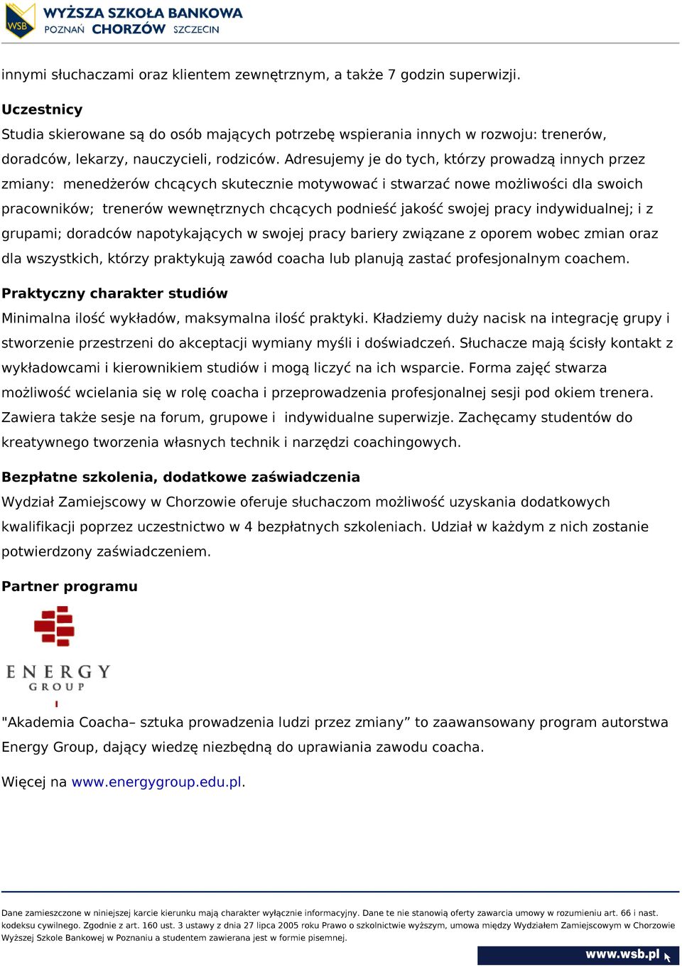 Adresujemy je do tych, którzy prowadzą innych przez zmiany: menedżerów chcących skutecznie motywować i stwarzać nowe możliwości dla swoich pracowników; trenerów wewnętrznych chcących podnieść jakość
