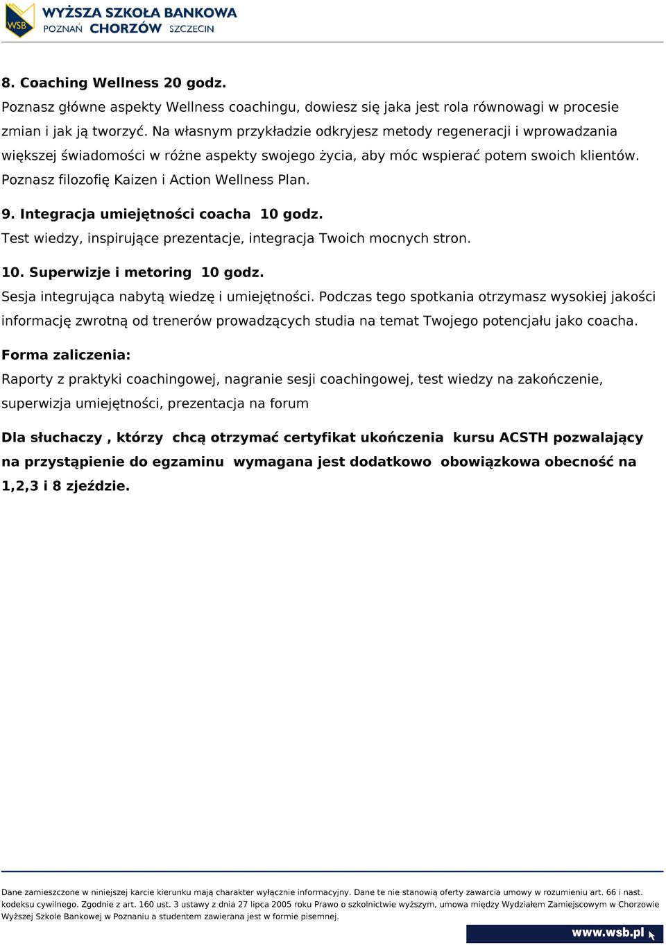 Poznasz filozofię Kaizen i Action Wellness Plan. 9. Integracja umiejętności coacha 10 godz. Test wiedzy, inspirujące prezentacje, integracja Twoich mocnych stron. 10. Superwizje i metoring 10 godz.
