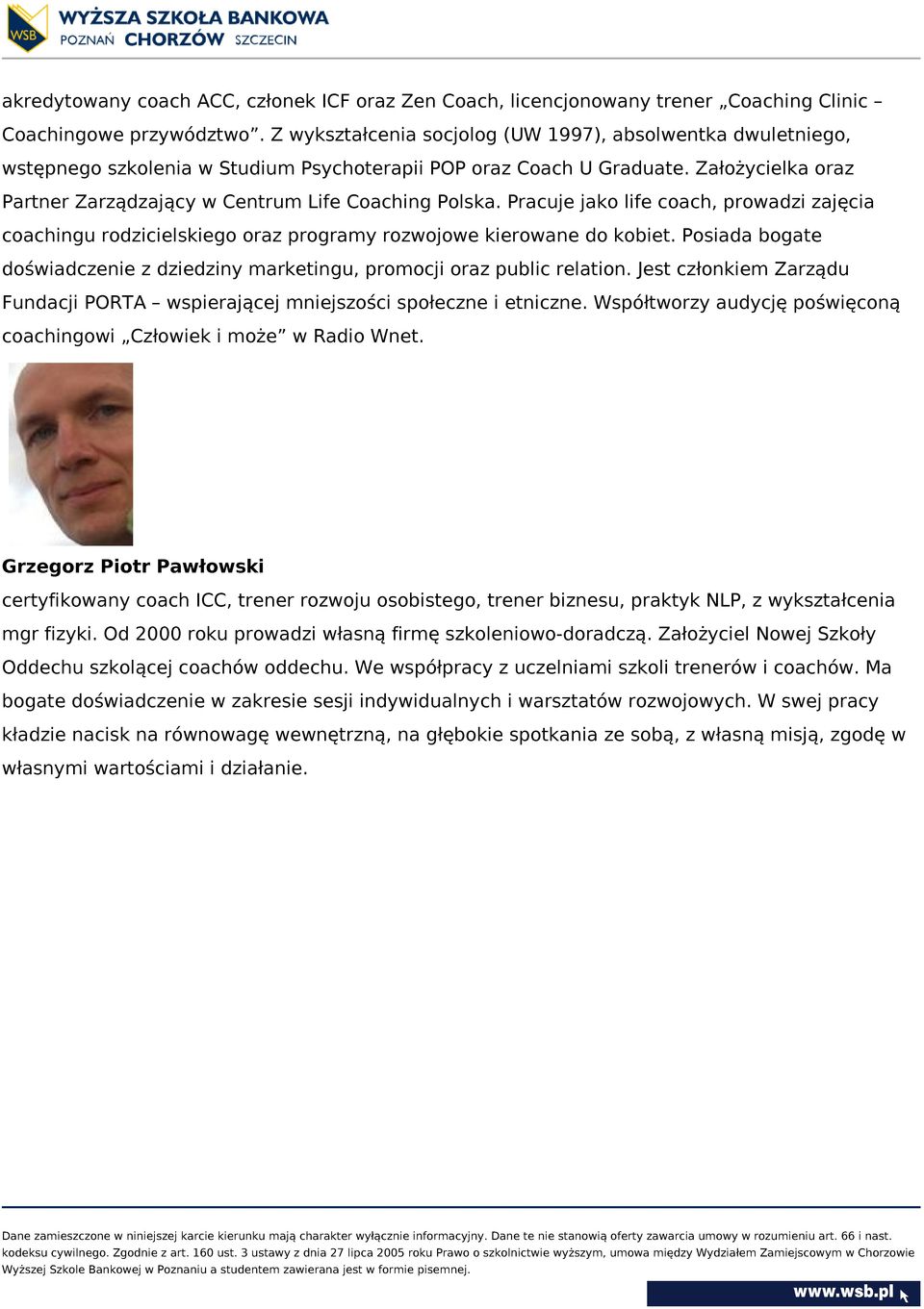 Założycielka oraz Partner Zarządzający w Centrum Life Coaching Polska. Pracuje jako life coach, prowadzi zajęcia coachingu rodzicielskiego oraz programy rozwojowe kierowane do kobiet.