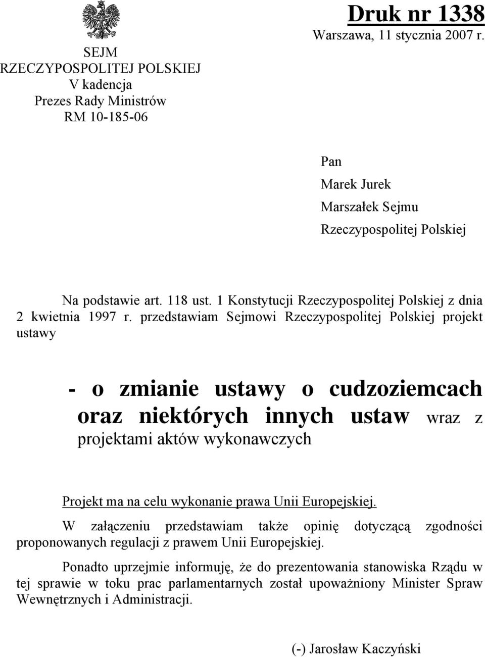 przedstawiam Sejmowi Rzeczypospolitej Polskiej projekt ustawy - o zmianie ustawy o cudzoziemcach oraz niektórych innych ustaw wraz z projektami aktów wykonawczych Projekt ma na celu wykonanie prawa