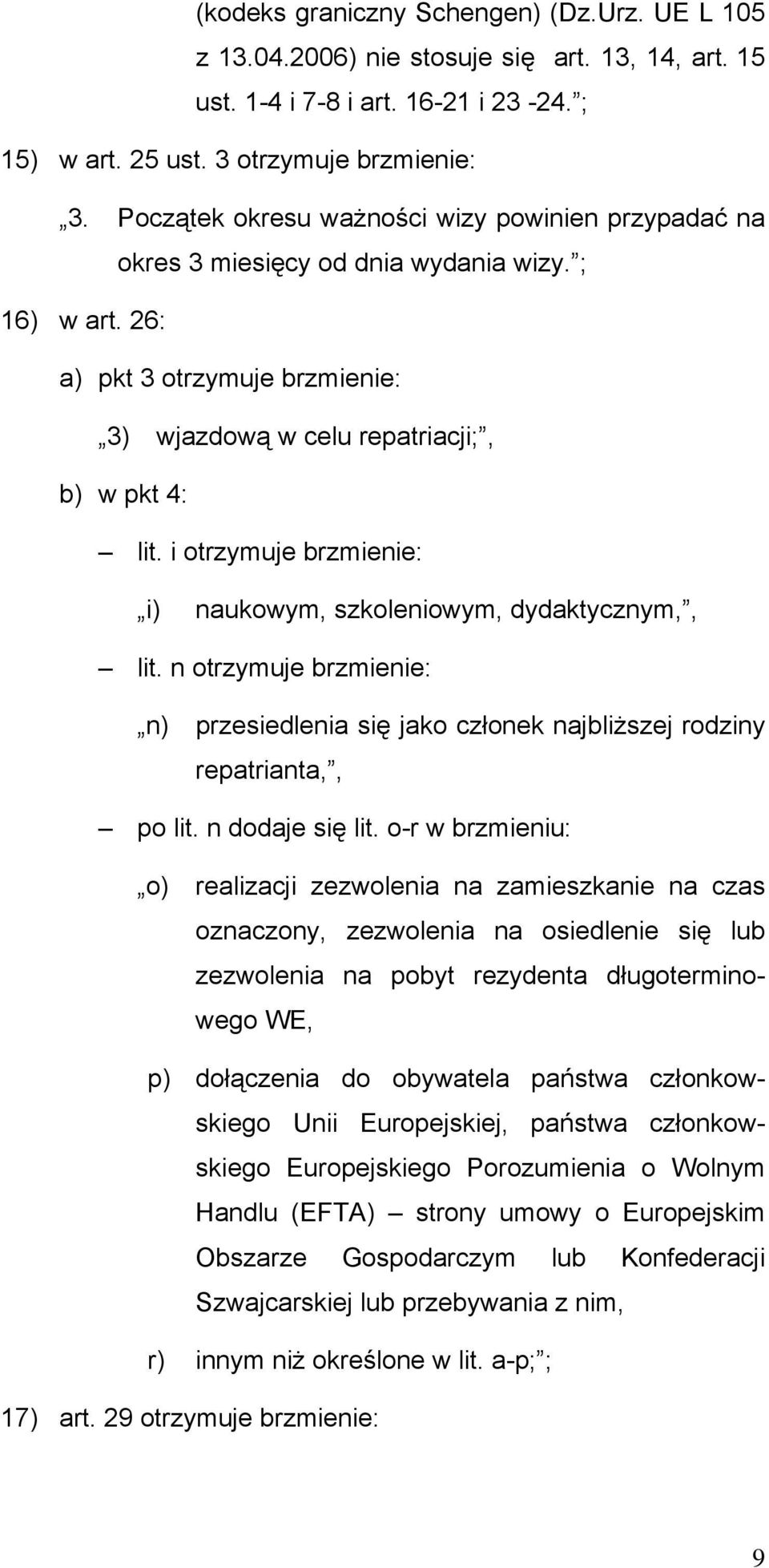 i otrzymuje brzmienie: i) naukowym, szkoleniowym, dydaktycznym,, lit. n otrzymuje brzmienie: n) przesiedlenia się jako członek najbliższej rodziny repatrianta,, po lit. n dodaje się lit.