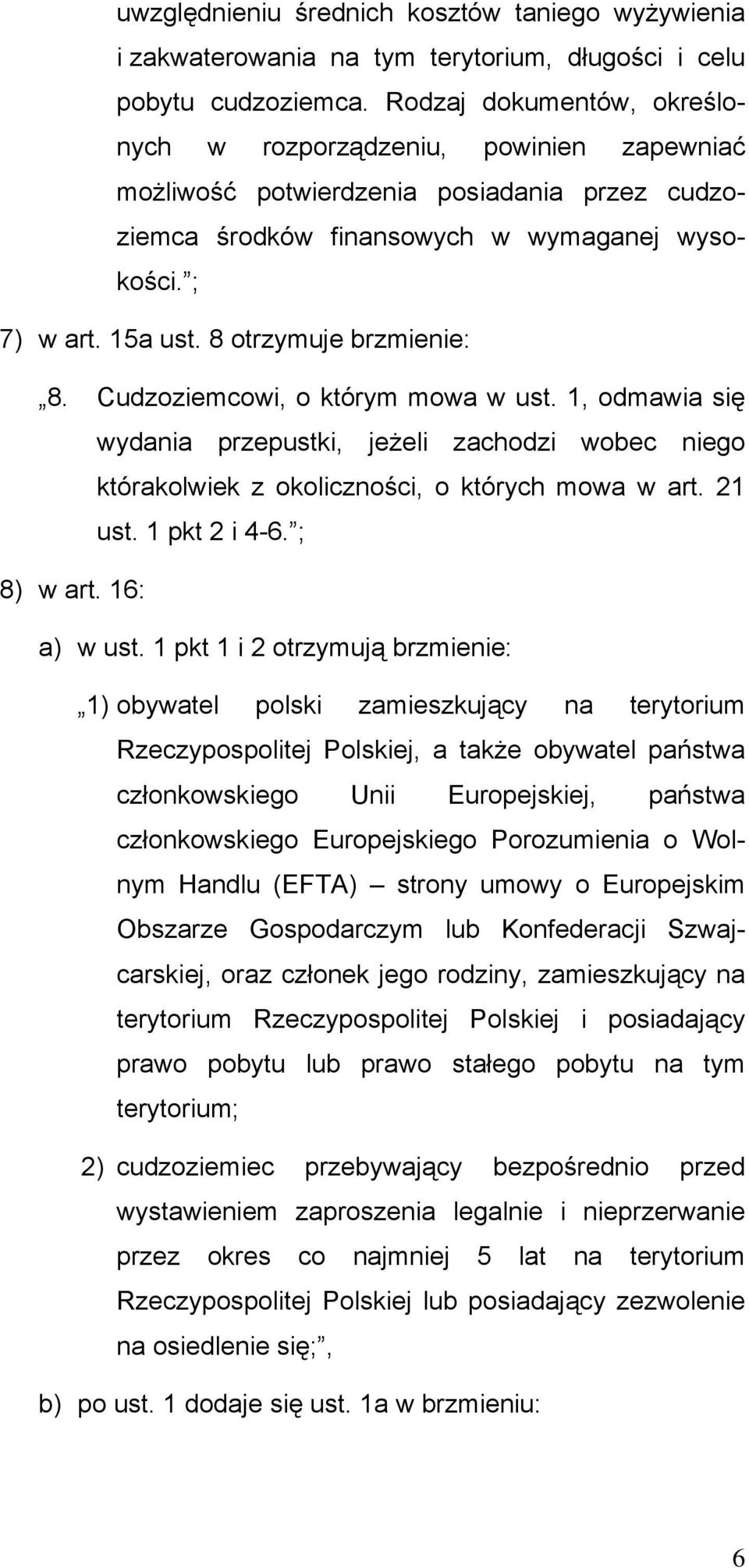 8 otrzymuje brzmienie: 8. Cudzoziemcowi, o którym mowa w ust. 1, odmawia się wydania przepustki, jeżeli zachodzi wobec niego którakolwiek z okoliczności, o których mowa w art. 21 ust. 1 pkt 2 i 4-6.