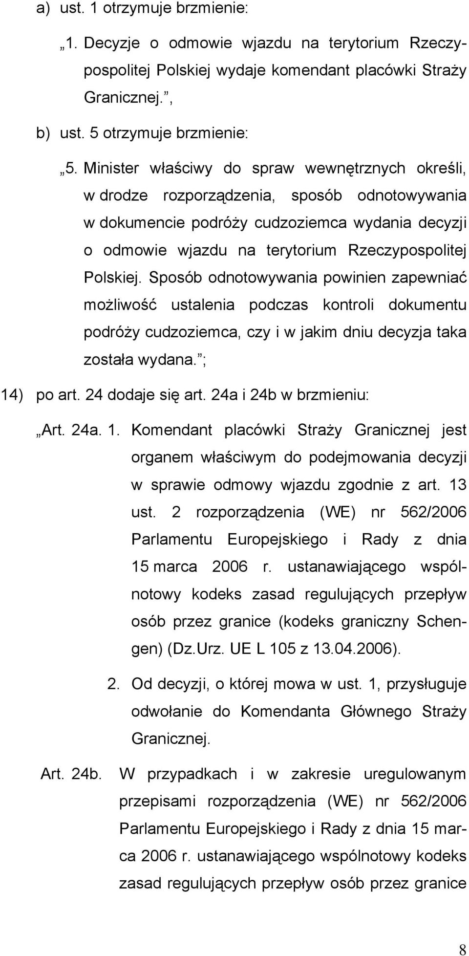 Polskiej. Sposób odnotowywania powinien zapewniać możliwość ustalenia podczas kontroli dokumentu podróży cudzoziemca, czy i w jakim dniu decyzja taka została wydana. ; 14) po art. 24 dodaje się art.