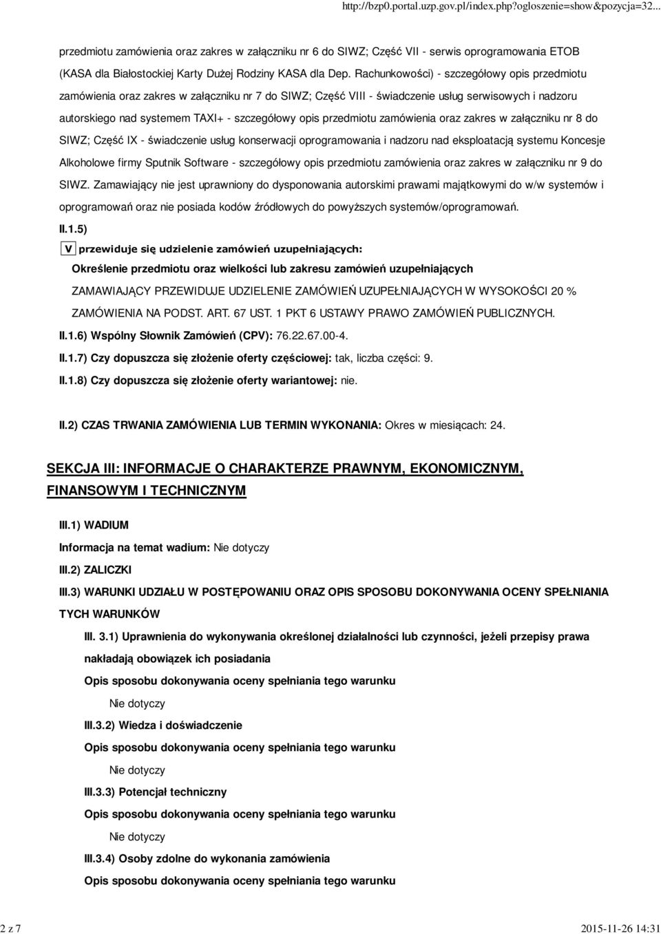 przedmiotu zamówienia oraz zakres w załączniku nr 8 do SIWZ; Część IX - świadczenie usług konserwacji oprogramowania i nadzoru nad eksploatacją systemu Koncesje Alkoholowe firmy Sputnik Software -