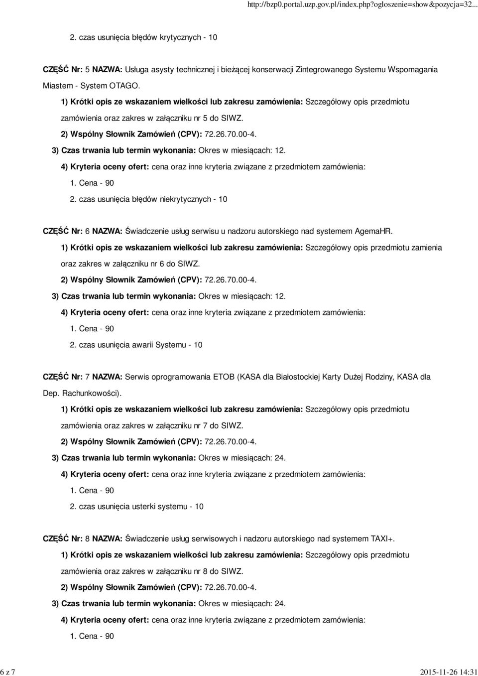 zamienia oraz zakres w załączniku nr 6 do SIWZ. 2. czas usunięcia awarii Systemu - 10 CZĘŚĆ Nr: 7 NAZWA: Serwis oprogramowania ETOB (KASA dla Białostockiej Karty Dużej Rodziny, KASA dla Dep.