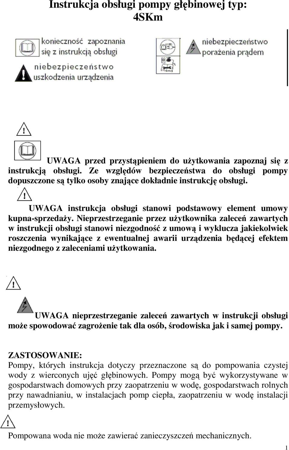 Nieprzestrzeganie przez uŝytkownika zaleceń zawartych w instrukcji obsługi stanowi niezgodność z umową i wyklucza jakiekolwiek roszczenia wynikające z ewentualnej awarii urządzenia będącej efektem