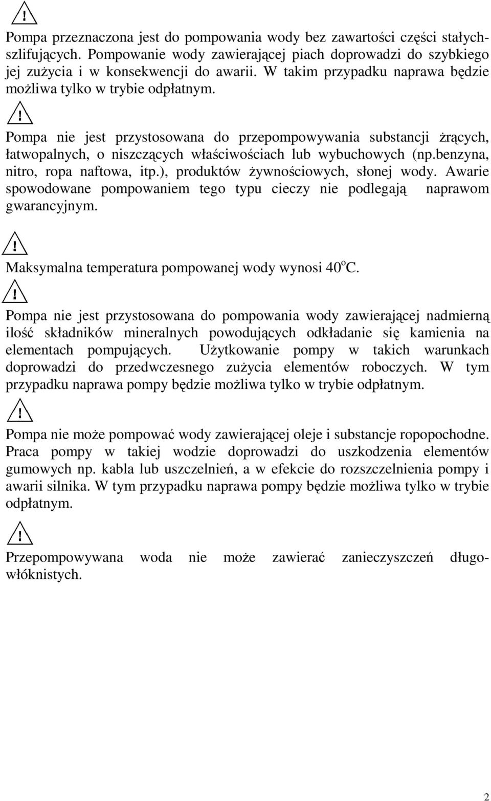 benzyna, nitro, ropa naftowa, itp.), produktów Ŝywnościowych, słonej wody. Awarie spowodowane pompowaniem tego typu cieczy nie podlegają naprawom gwarancyjnym.