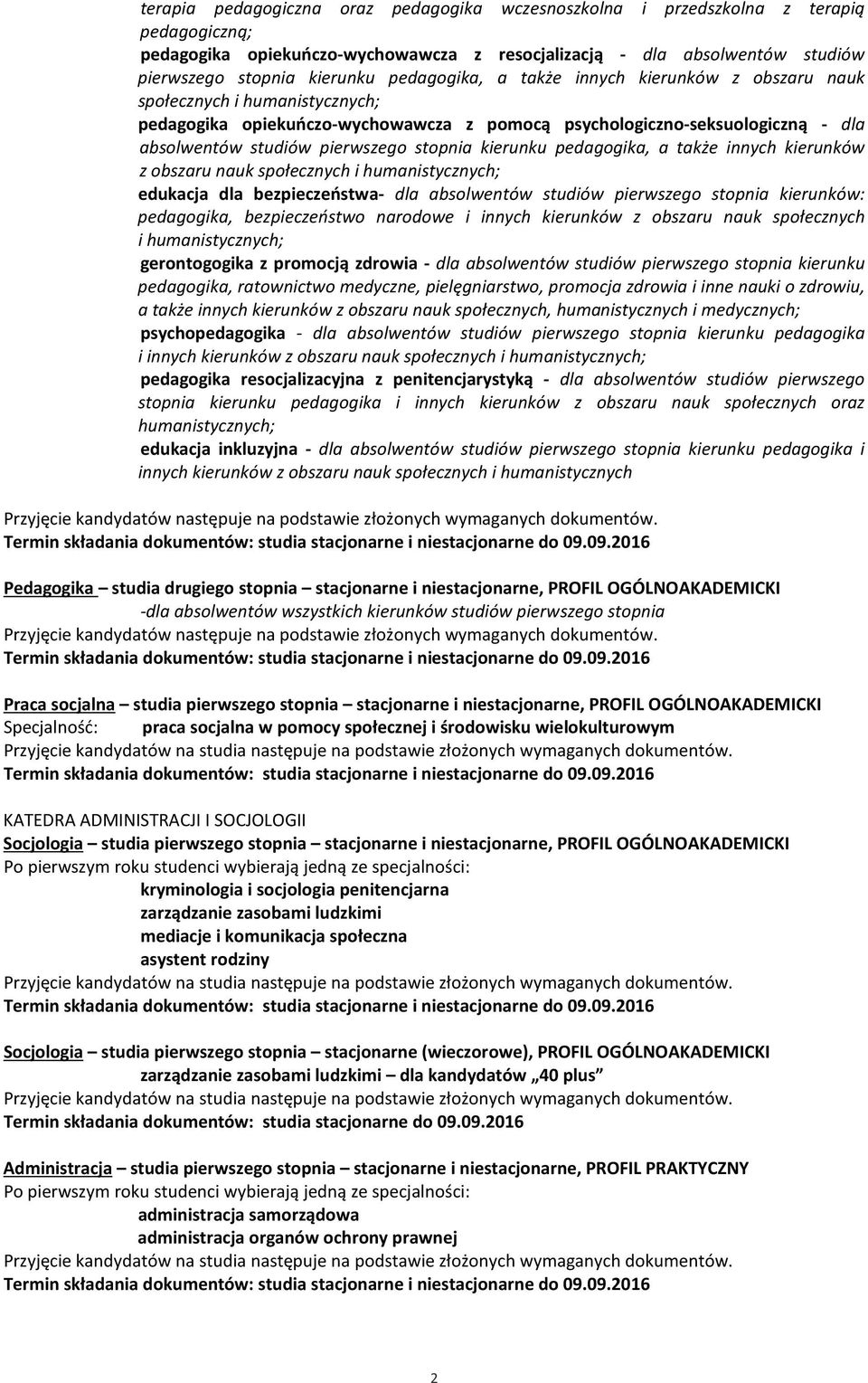 stopnia kierunku pedagogika, a także innych kierunków z obszaru nauk społecznych i humanistycznych; edukacja dla bezpieczeństwa- dla absolwentów studiów pierwszego stopnia kierunków: pedagogika,