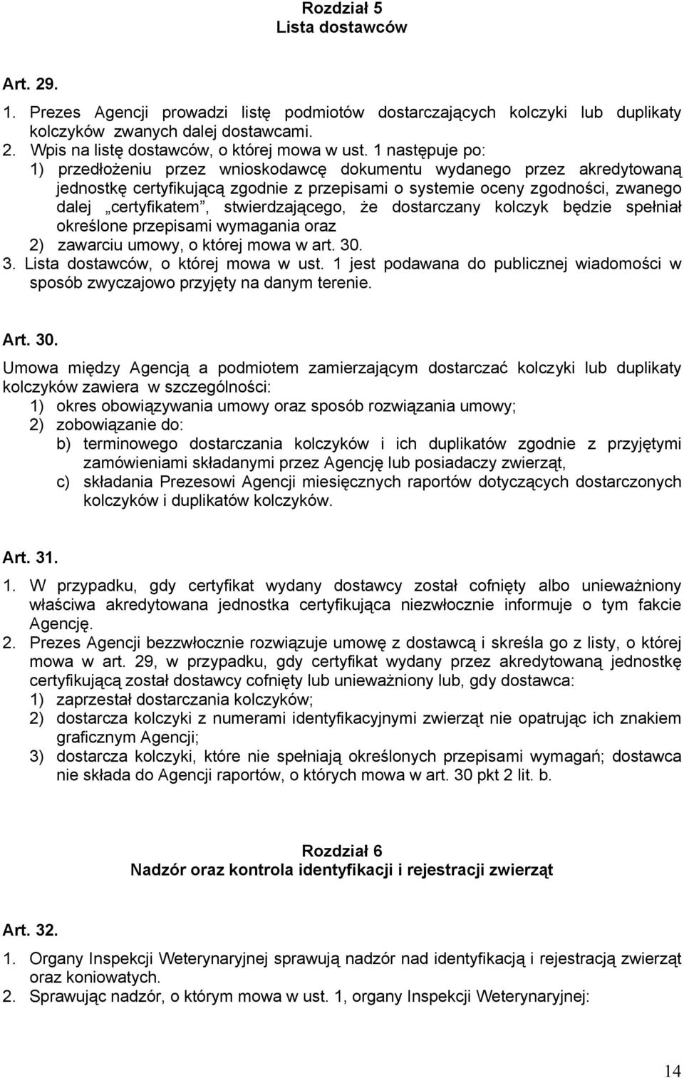 stwierdzającego, że dostarczany kolczyk będzie spełniał określone przepisami wymagania oraz 2) zawarciu umowy, o której mowa w art. 30. 3. Lista dostawców, o której mowa w ust.