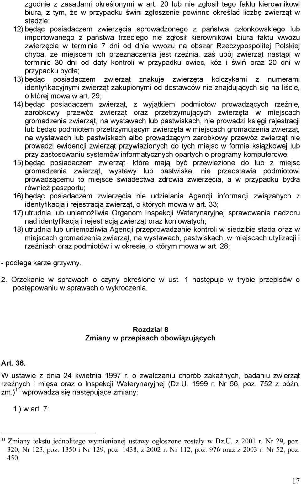 członkowskiego lub importowanego z państwa trzeciego nie zgłosił kierownikowi biura faktu wwozu zwierzęcia w terminie 7 dni od dnia wwozu na obszar Rzeczypospolitej Polskiej chyba, że miejscem ich