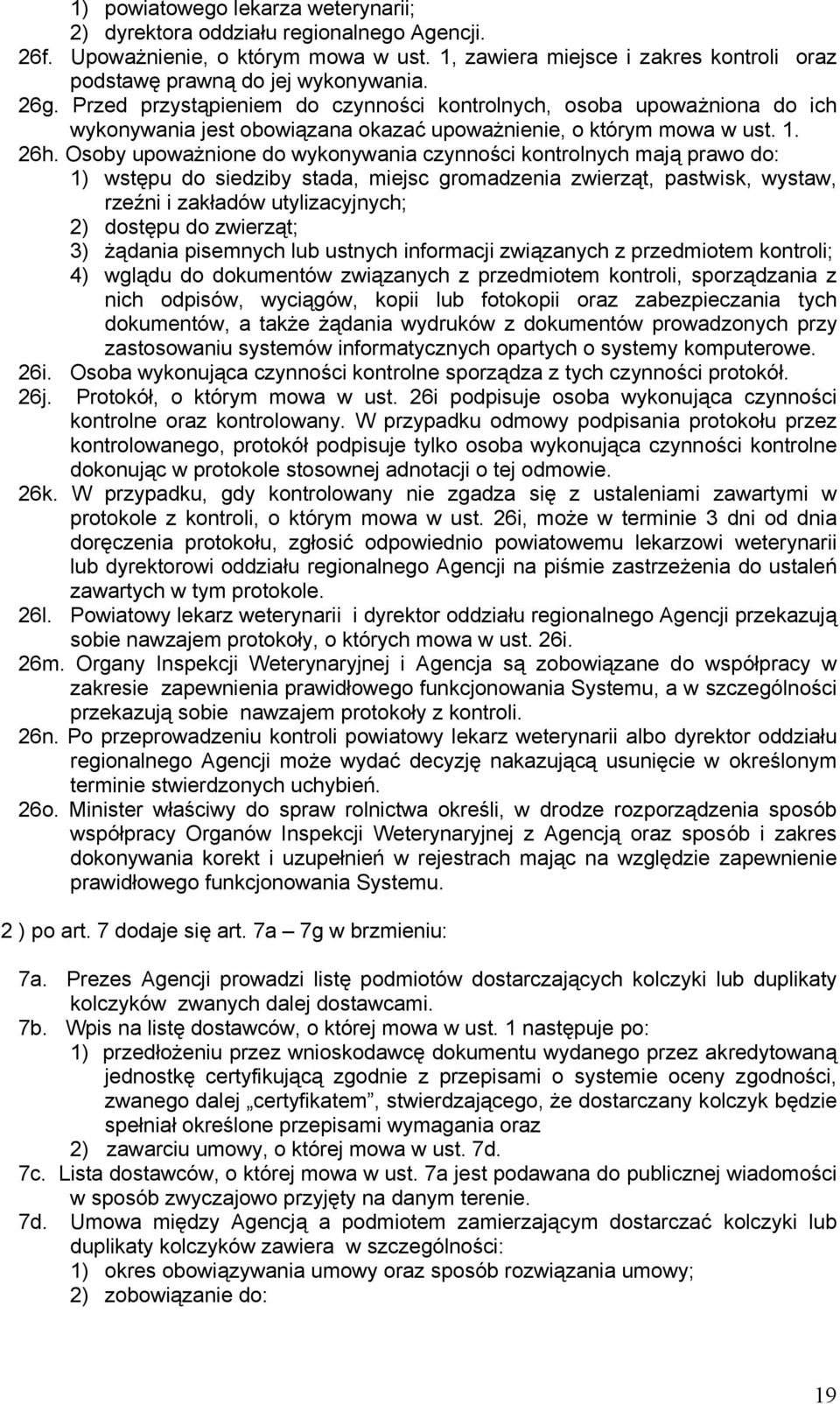 Osoby upoważnione do wykonywania czynności kontrolnych mają prawo do: 1) wstępu do siedziby stada, miejsc gromadzenia zwierząt, pastwisk, wystaw, rzeźni i zakładów utylizacyjnych; 2) dostępu do