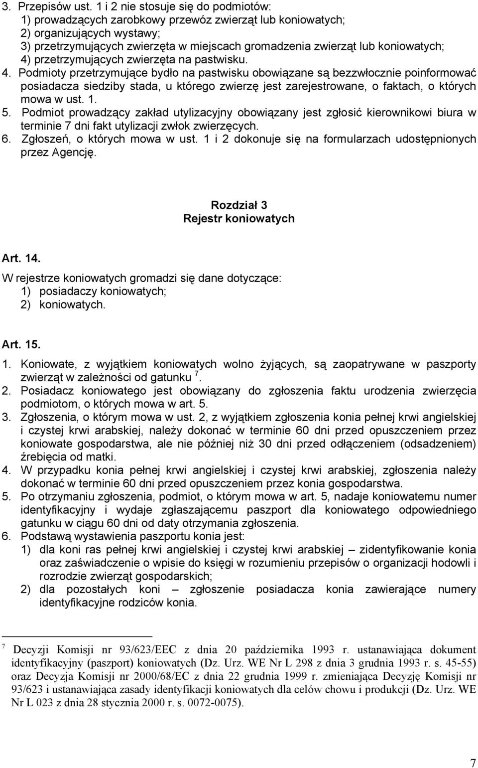 koniowatych; 4) przetrzymujących zwierzęta na pastwisku. 4. Podmioty przetrzymujące bydło na pastwisku obowiązane są bezzwłocznie poinformować posiadacza siedziby stada, u którego zwierzę jest zarejestrowane, o faktach, o których mowa w ust.