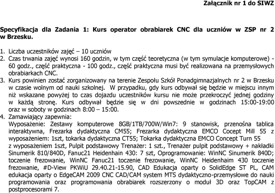 , część praktyczna musi być realizowana na przemysłowych obrabiarkach CNC. 3.