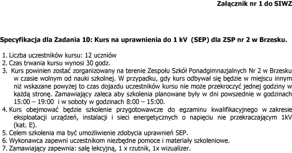 W przypadku, gdy kurs odbywał się będzie w miejscu innym niż wskazane powyżej to czas dojazdu uczestników kursu nie może przekroczyć jednej godziny w każdą stronę.