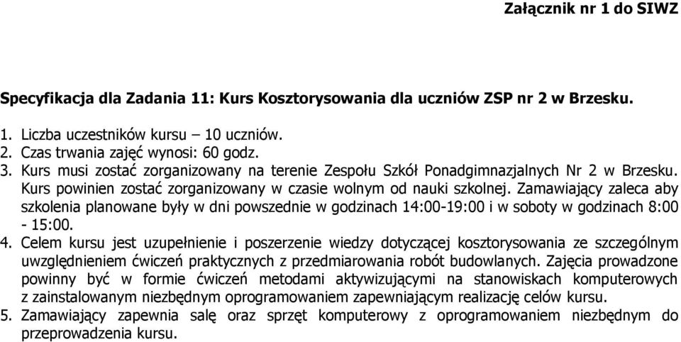 Zamawiający zaleca aby szkolenia planowane były w dni powszednie w godzinach 14:00-19:00 i w soboty w godzinach 8:00-15:00. 4.