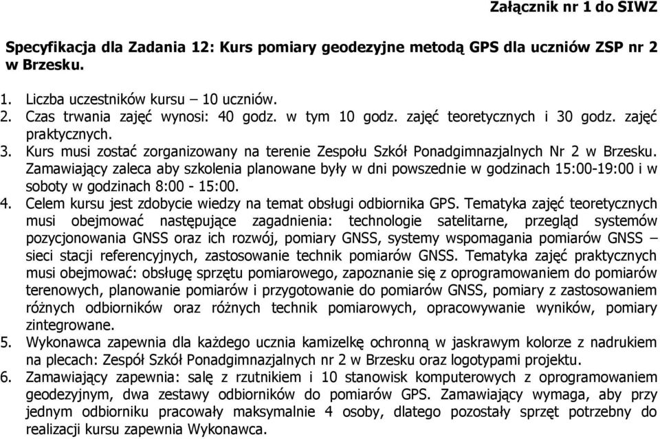 Zamawiający zaleca aby szkolenia planowane były w dni powszednie w godzinach 15:00-19:00 i w soboty w godzinach 8:00-15:00. 4. Celem kursu jest zdobycie wiedzy na temat obsługi odbiornika GPS.