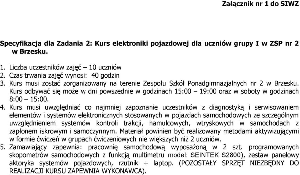 Kurs musi uwzględniać co najmniej zapoznanie uczestników z diagnostyką i serwisowaniem elementów i systemów elektronicznych stosowanych w pojazdach samochodowych ze szczególnym uwzględnieniem