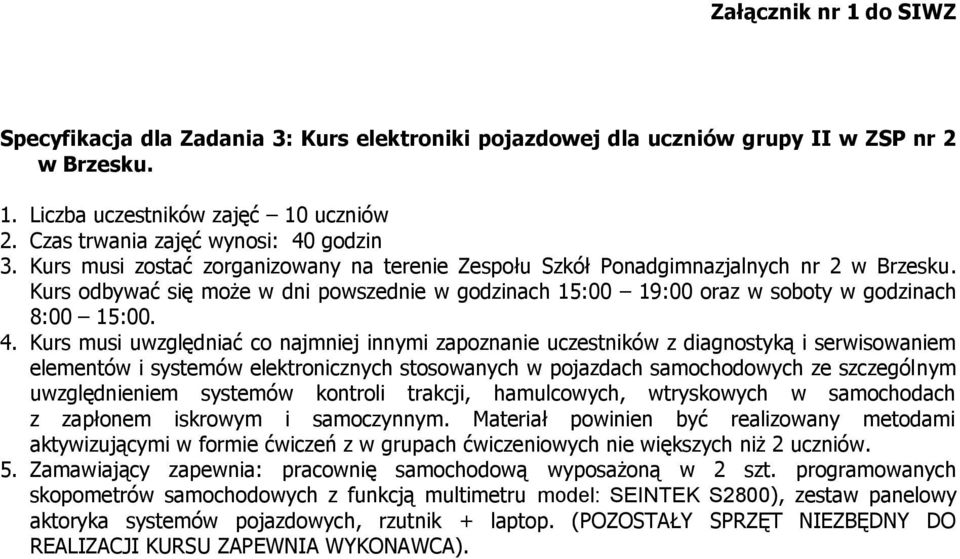 Kurs musi uwzględniać co najmniej innymi zapoznanie uczestników z diagnostyką i serwisowaniem elementów i systemów elektronicznych stosowanych w pojazdach samochodowych ze szczególnym uwzględnieniem