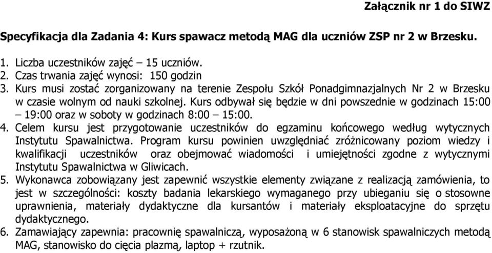 Kurs odbywał się będzie w dni powszednie w godzinach 15:00 19:00 oraz w soboty w godzinach 8:00 15:00. 4.