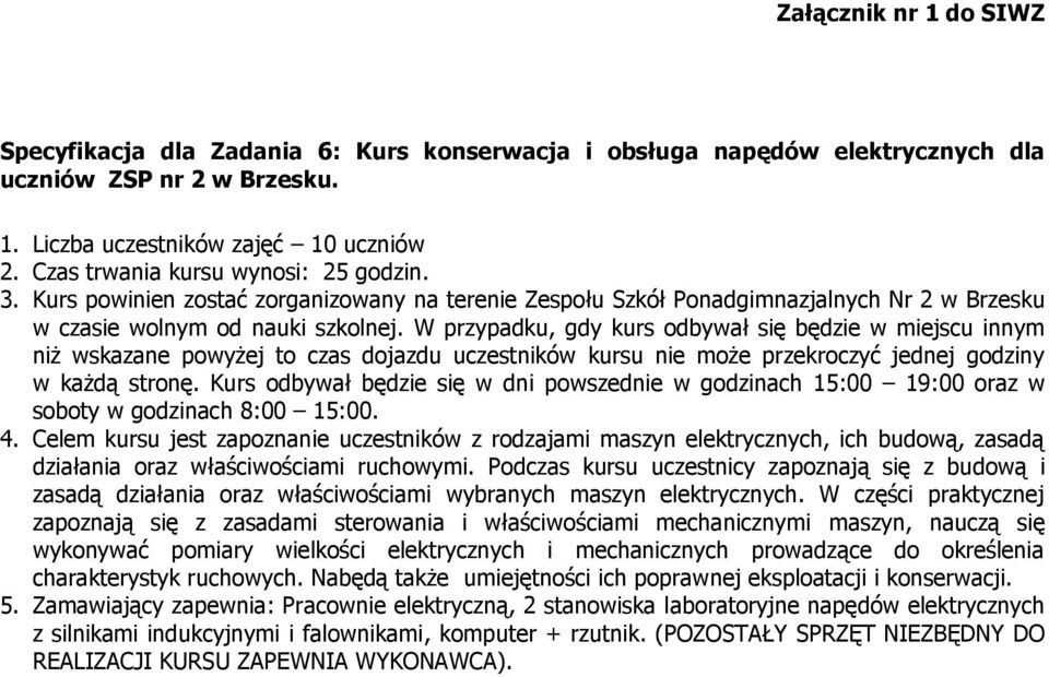 W przypadku, gdy kurs odbywał się będzie w miejscu innym niż wskazane powyżej to czas dojazdu uczestników kursu nie może przekroczyć jednej godziny w każdą stronę.