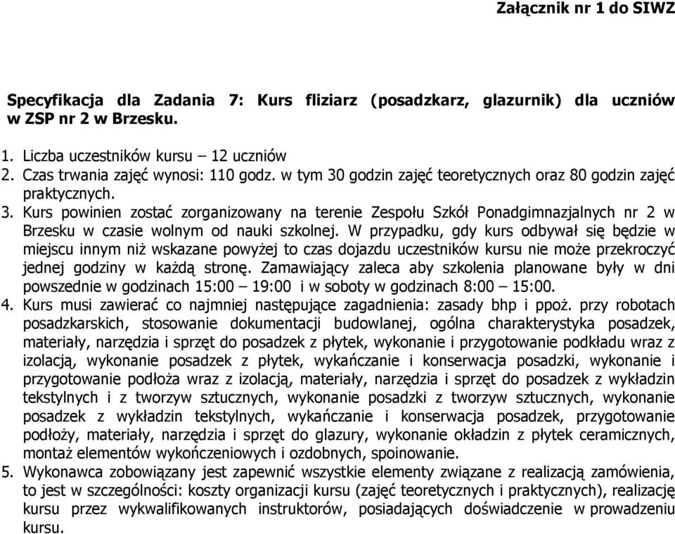 W przypadku, gdy kurs odbywał się będzie w miejscu innym niż wskazane powyżej to czas dojazdu uczestników kursu nie może przekroczyć jednej godziny w każdą stronę.