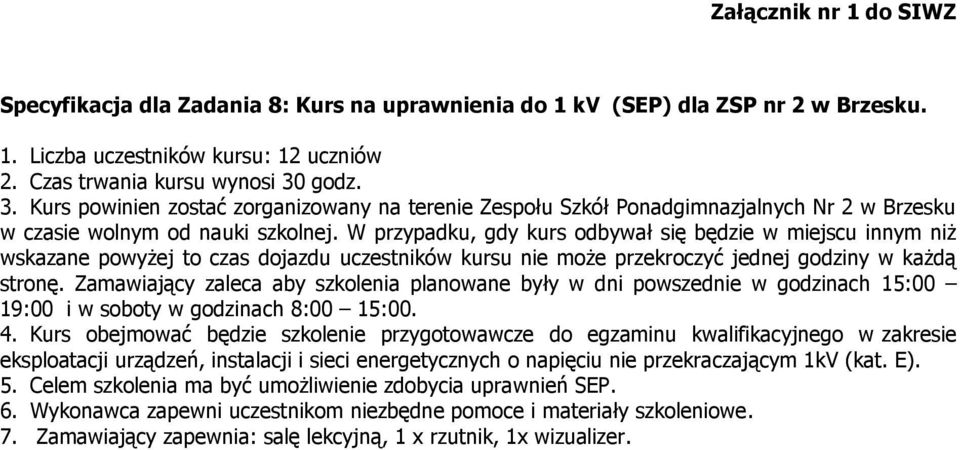 W przypadku, gdy kurs odbywał się będzie w miejscu innym niż wskazane powyżej to czas dojazdu uczestników kursu nie może przekroczyć jednej godziny w każdą stronę.