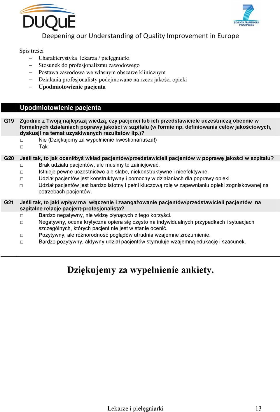 ) Jeśli tak, to jak oceniłbyś wkład pacjentów/przedstawicieli pacjentów w poprawę jakości w szpitalu? Brak udziału pacjentów, ale musimy to zainicjować.