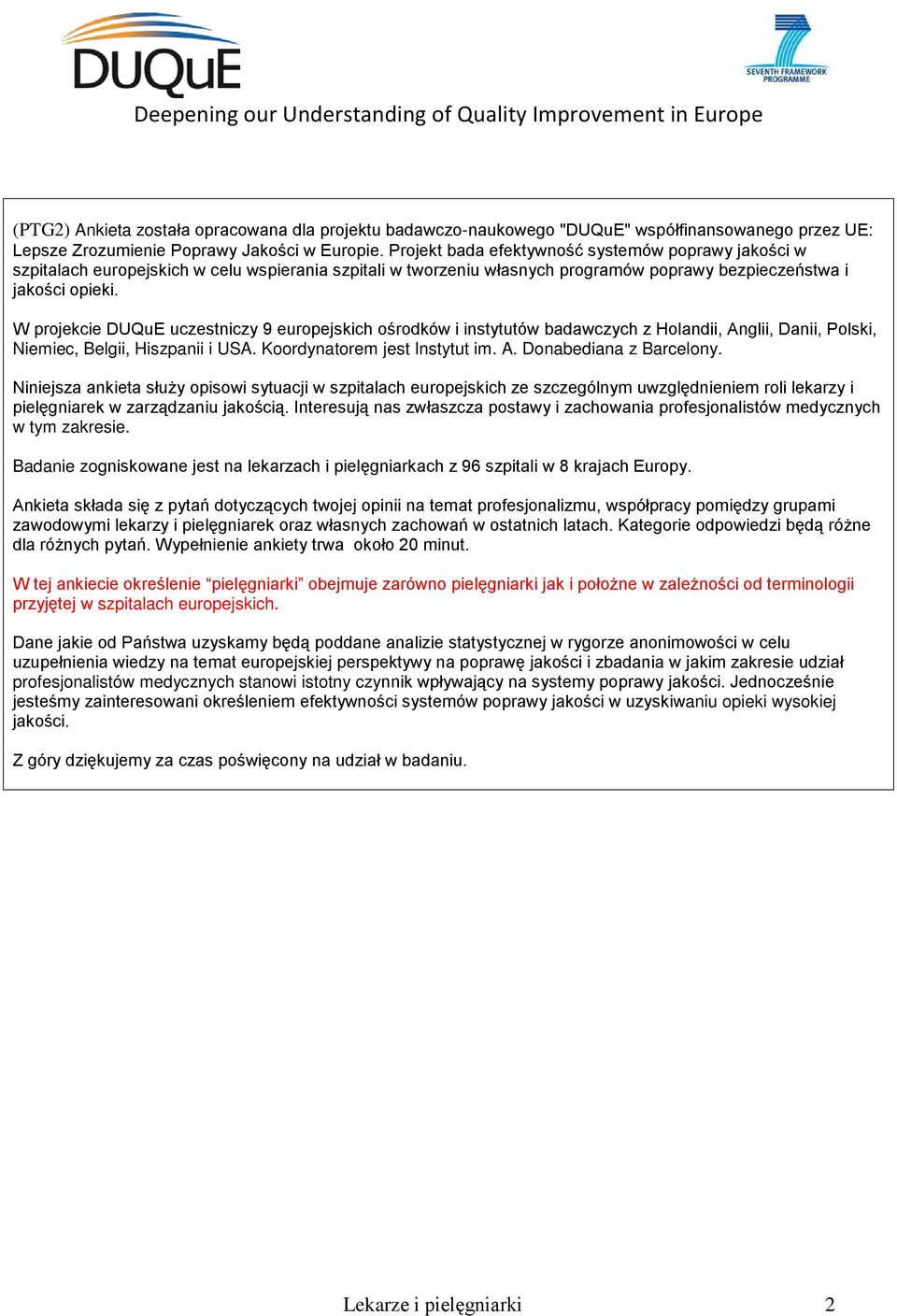 W projekcie DUQuE uczestniczy 9 europejskich ośrodków i instytutów badawczych z Holandii, Anglii, Danii, Polski, Niemiec, Belgii, Hiszpanii i USA. Koordynatorem jest Instytut im. A. Donabediana z Barcelony.