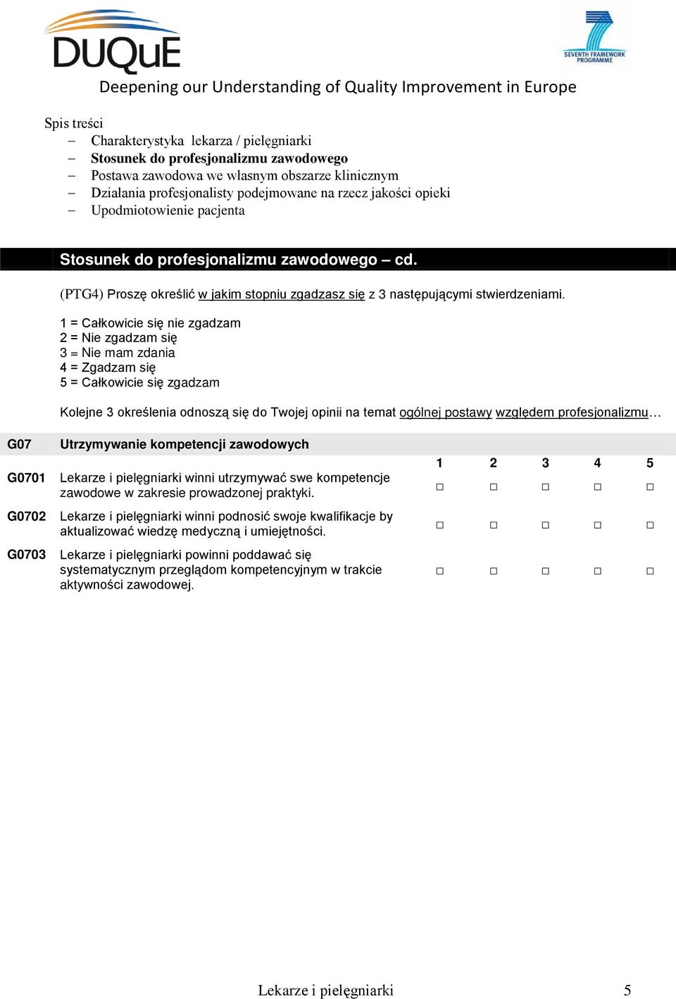 względem profesjonalizmu G07 G0701 G0702 G0703 Utrzymywanie kompetencji zawodowych Lekarze i pielęgniarki winni utrzymywać swe kompetencje zawodowe w zakresie prowadzonej praktyki.