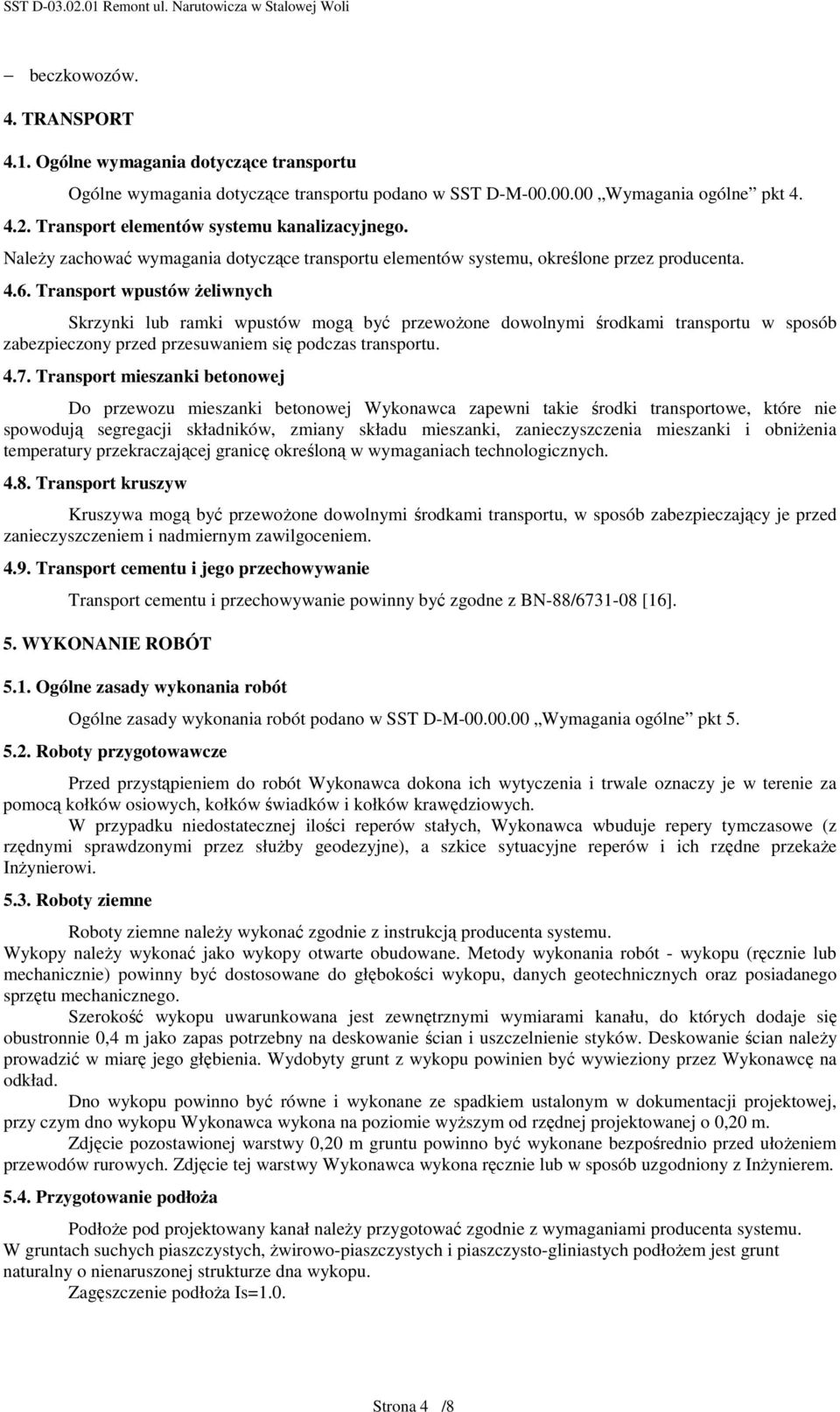 Transport wpustów Ŝeliwnych Skrzynki lub ramki wpustów mogą być przewoŝone dowolnymi środkami transportu w sposób zabezpieczony przed przesuwaniem się podczas transportu. 4.7.